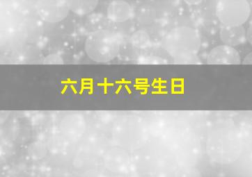 六月十六号生日