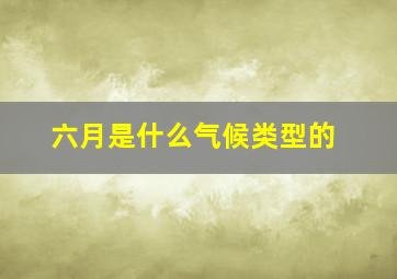 六月是什么气候类型的