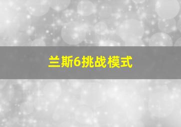 兰斯6挑战模式