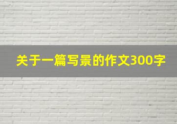 关于一篇写景的作文300字