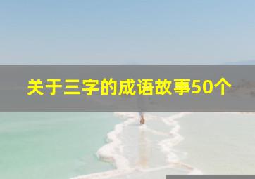 关于三字的成语故事50个