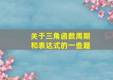 关于三角函数周期和表达式的一些题