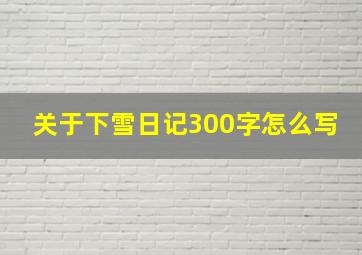 关于下雪日记300字怎么写