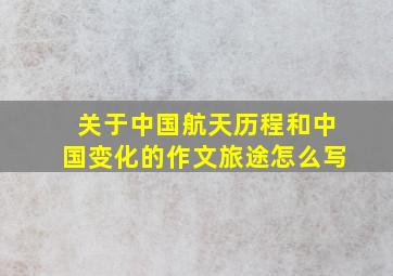 关于中国航天历程和中国变化的作文旅途怎么写