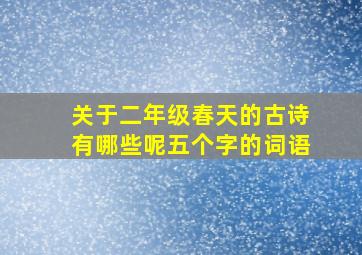 关于二年级春天的古诗有哪些呢五个字的词语