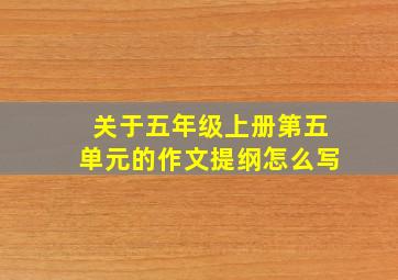 关于五年级上册第五单元的作文提纲怎么写