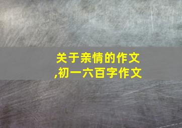 关于亲情的作文,初一六百字作文