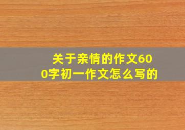 关于亲情的作文600字初一作文怎么写的