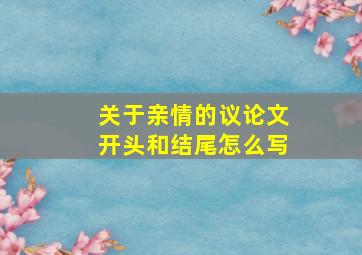 关于亲情的议论文开头和结尾怎么写