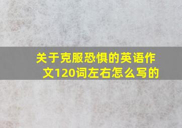 关于克服恐惧的英语作文120词左右怎么写的