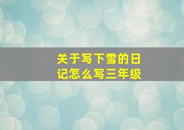 关于写下雪的日记怎么写三年级