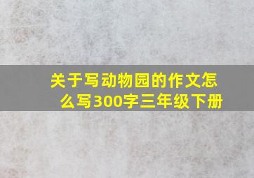 关于写动物园的作文怎么写300字三年级下册