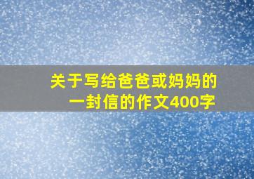 关于写给爸爸或妈妈的一封信的作文400字