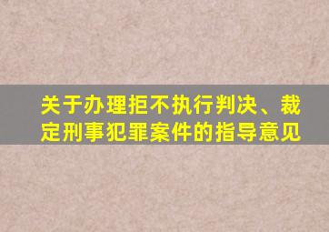 关于办理拒不执行判决、裁定刑事犯罪案件的指导意见