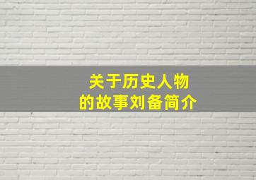 关于历史人物的故事刘备简介