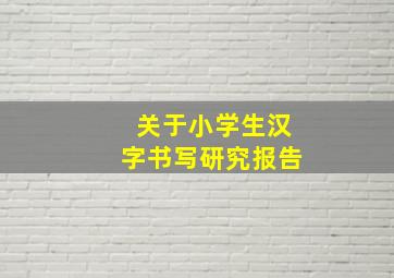 关于小学生汉字书写研究报告