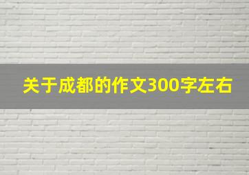 关于成都的作文300字左右