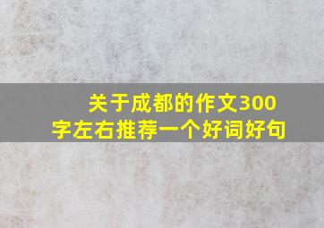 关于成都的作文300字左右推荐一个好词好句