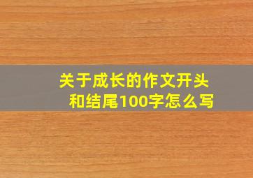 关于成长的作文开头和结尾100字怎么写