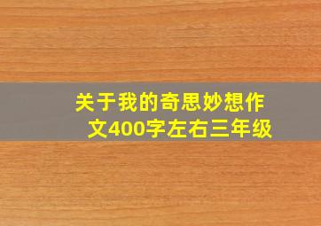 关于我的奇思妙想作文400字左右三年级