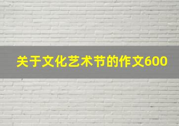 关于文化艺术节的作文600