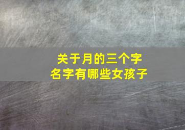 关于月的三个字名字有哪些女孩子