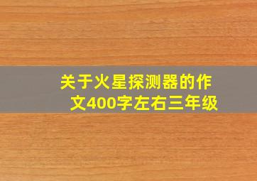 关于火星探测器的作文400字左右三年级