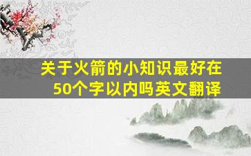 关于火箭的小知识最好在50个字以内吗英文翻译