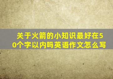 关于火箭的小知识最好在50个字以内吗英语作文怎么写