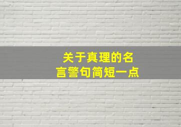 关于真理的名言警句简短一点