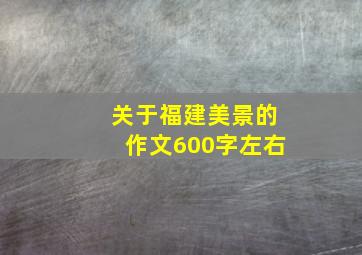 关于福建美景的作文600字左右