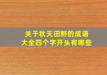 关于秋天田野的成语大全四个字开头有哪些