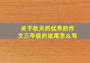 关于秋天的优秀的作文三年级的结尾怎么写