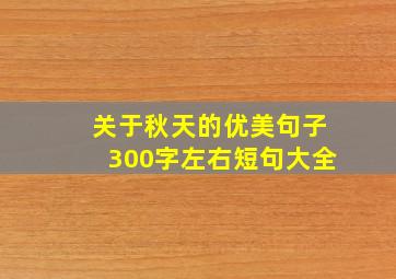 关于秋天的优美句子300字左右短句大全