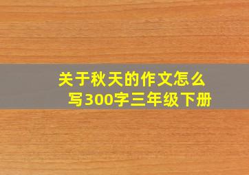 关于秋天的作文怎么写300字三年级下册