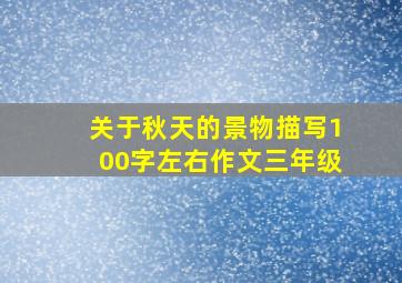 关于秋天的景物描写100字左右作文三年级