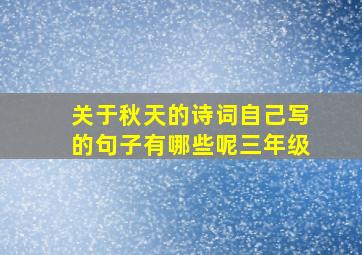 关于秋天的诗词自己写的句子有哪些呢三年级