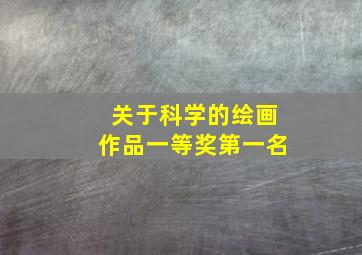 关于科学的绘画作品一等奖第一名