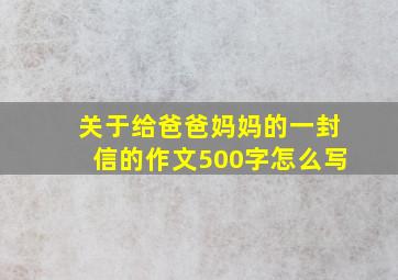 关于给爸爸妈妈的一封信的作文500字怎么写