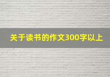 关于读书的作文300字以上