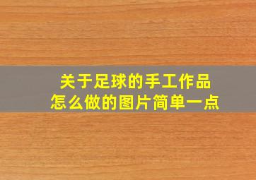 关于足球的手工作品怎么做的图片简单一点