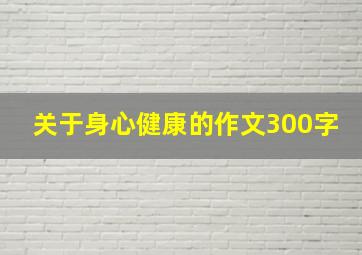 关于身心健康的作文300字