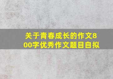 关于青春成长的作文800字优秀作文题目自拟