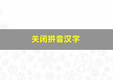 关闭拼音汉字