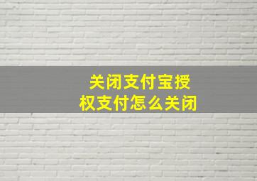 关闭支付宝授权支付怎么关闭