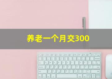 养老一个月交300