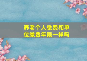 养老个人缴费和单位缴费年限一样吗