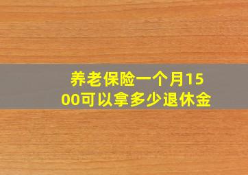 养老保险一个月1500可以拿多少退休金