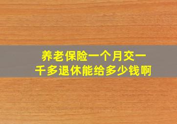 养老保险一个月交一千多退休能给多少钱啊