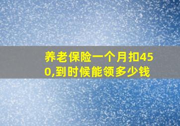 养老保险一个月扣450,到时候能领多少钱